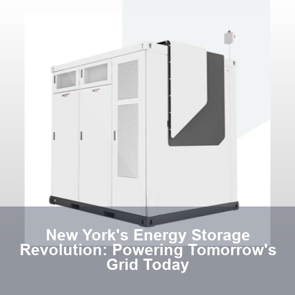 New York's Energy Storage Revolution: Powering Tomorrow's Grid Today